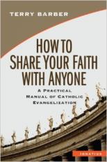 How to Share Your Faith With Anyone: A Practical Manual of Catholic Evangelization